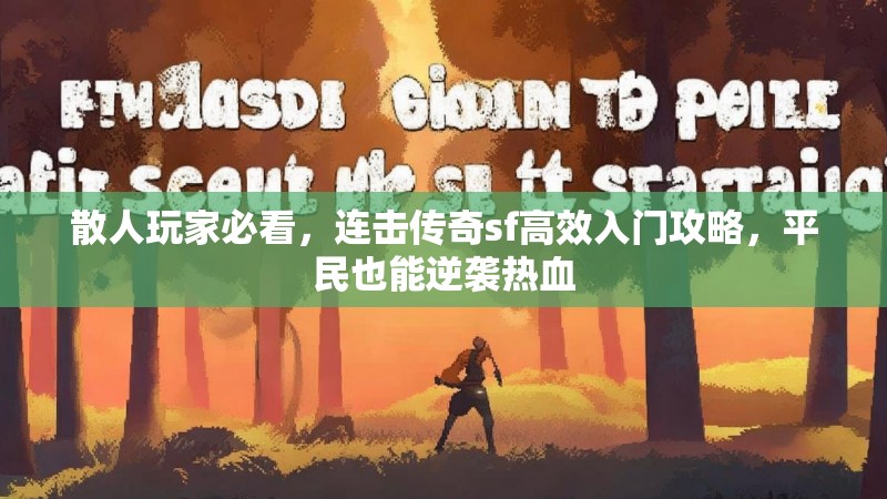 散人玩家必看，连击传奇sf高效入门攻略，平民也能逆袭热血